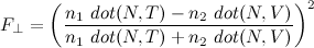 F_\bot=\left(\frac{n_1\ dot(N,T) - n_2\ dot(N,V)}{n_1\ dot(N,T) + n_2\ dot(N,V)}\right)^2