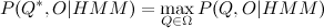 P(Q^*,O|HMM)=\max\limits_{Q\in\Omega}P(Q,O|HMM)