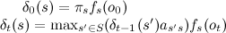 \delta_0(s) = \pi_s f_s(o_0), \delta_t(s) = \max_{s'\in S}(\delta_{t-1}(s')a_{s's}) f_s(o_t)