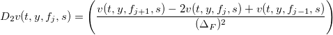D_2 v(t,y,f_j,s)=\Bigg(\frac{v(t,y,f_{j+1},s)-2v(t,y,f_j,s)+v(t,y,f_{j-1},s)}{(\Delta_F)^2}\Bigg)