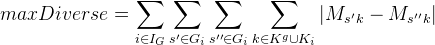 maxDiverse = \sum_{i \in I_G} \sum_{s' \in G_i} \sum_{s'' \in G_i} \sum_{k \in K^g \cup K_i} | M_{s'}k - M{s''}_k |