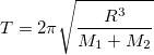 T = 2 \pi \sqrt{\frac{R^3}{M_1 + M_2}}