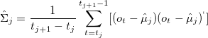 \hat{\Sigma}_j=\frac{1}{t_{j+1}-t_j}\sum_{t=t_j}^{t_{j+1}-1}[(o_t-\hat{\mu}_j)(o_t-\hat{\mu}_j)^{`}]