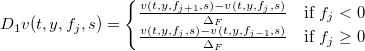 \begin{matrix}D_1 v(t,y,f_j,s)= \left\{ \begin{matrix} \frac{v(t,y,f_{j+1},s)-v(t,y,f_j,s)}{\Delta_F}&amp;amp; \mbox{if }f_j&amp;lt; 0 \\ \frac{v(t,y,f_j,s)-v(t,y,f_{j-1},s)}{\Delta_F}&amp;amp;\mbox{if }f_j\geq 0 \end{matrix} \right. \end{matrix}