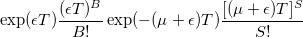 \exp(\epsilon T)\frac{(\epsilon T)^B}{B!}\exp(-(\mu+\epsilon)T)\frac{[(\mu+\epsilon)T]^S}{S!}