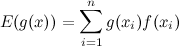 E(g(x))&=\sum_{i=1}^{n} g(x_i)f(x_i)