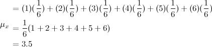 \mu_x&\begin{align*} & =(1)(\frac{1}{6})+(2)(\frac{1}{6})+(3)(\frac{1}{6})+(4)(\frac{1}{6})+(5)(\frac{1}{6})+(6)(\frac{1}{6}) \\ & =\frac{1}{6}(1+2+3+4+5+6) \\ & =3.5 \end{align*}