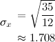 \sigma_x\begin{align*} & = \sqrt{\frac{35}{12}} \\ & \approx 1.708 \end{align*}