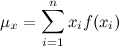 \mu_x&=\sum_{i=1}^{n} x_i f(x_i)